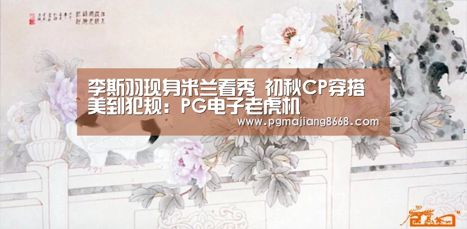 李斯羽现身米兰看秀 初秋CP穿搭美到犯规:PG电子老虎机(图1) PG电子老虎机